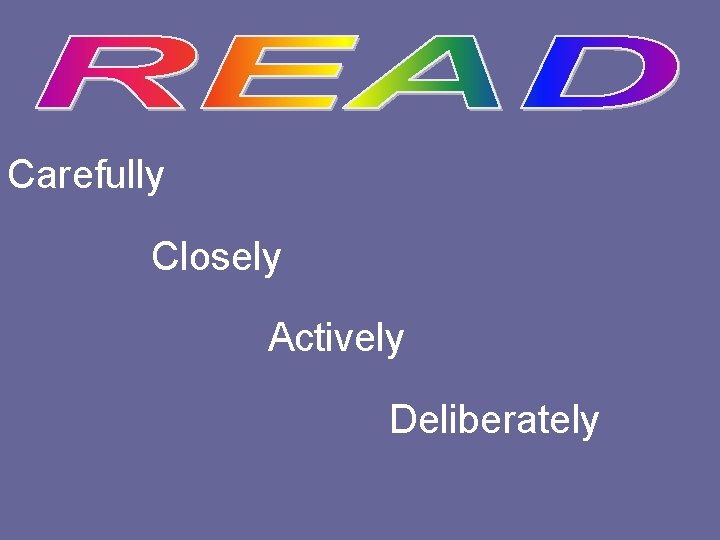 Carefully Closely Actively Deliberately 