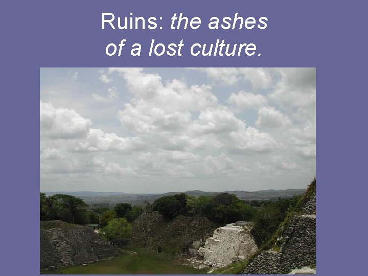 Ruins: the ashes of a lost culture. 