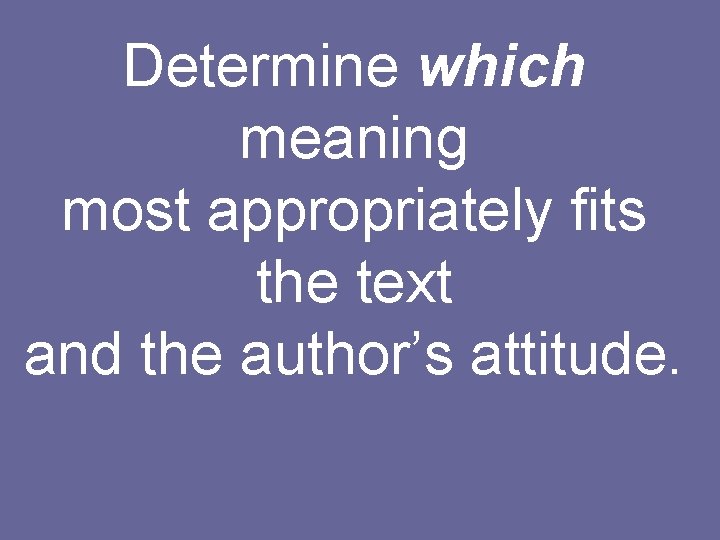Determine which meaning most appropriately fits the text and the author’s attitude. 