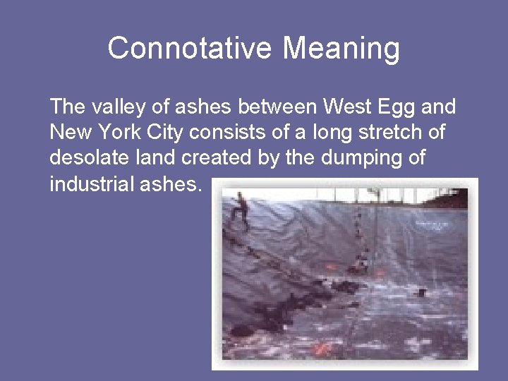 Connotative Meaning The valley of ashes between West Egg and New York City consists