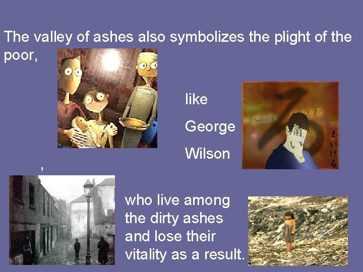 The valley of ashes also symbolizes the plight of the poor, like George ,