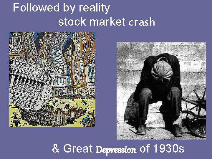 Followed by reality stock market crash & Great Depression of 1930 s 