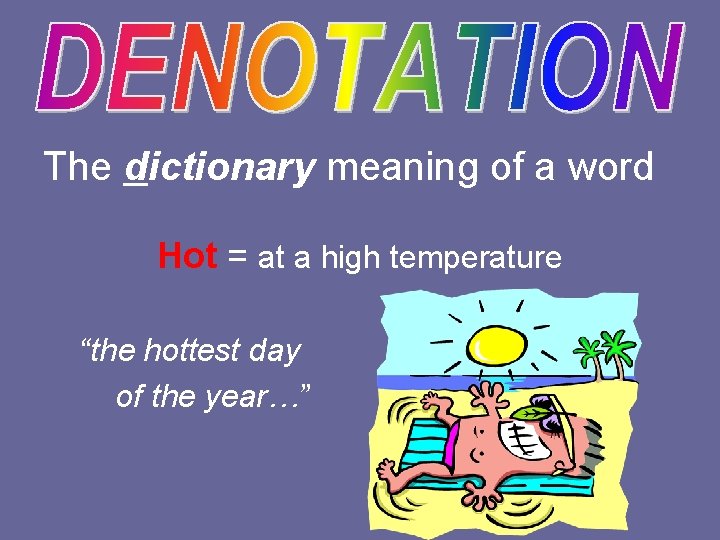 The dictionary meaning of a word Hot = at a high temperature “the hottest