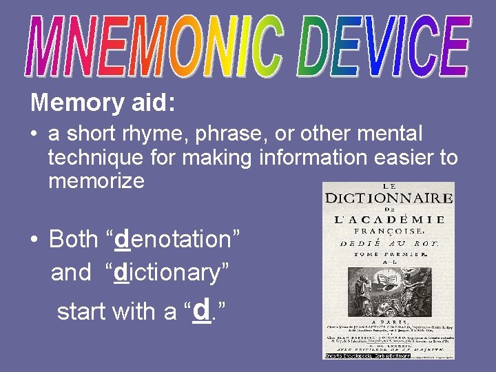 Memory aid: • a short rhyme, phrase, or other mental technique for making information