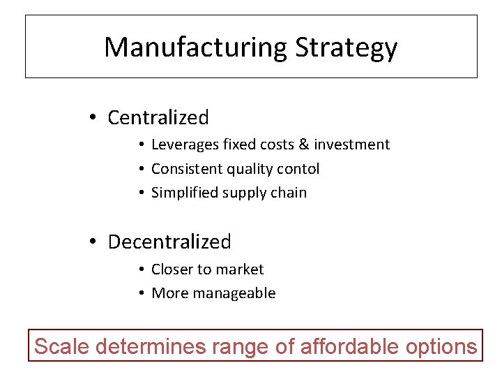 Manufacturing Strategy • Centralized • Leverages fixed costs & investment • Consistent quality contol