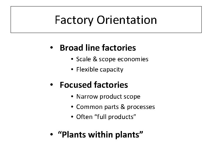 Factory Orientation • Broad line factories • Scale & scope economies • Flexible capacity