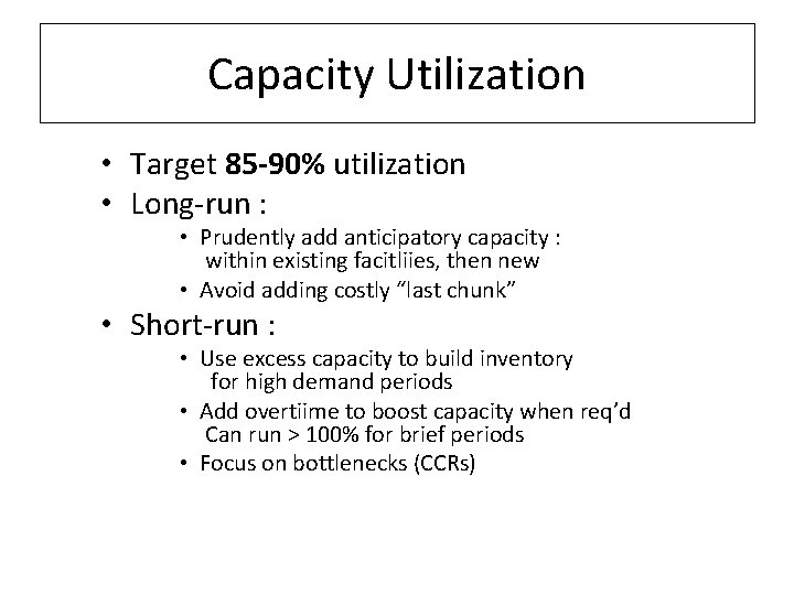 Capacity Utilization • Target 85 -90% utilization • Long-run : • Prudently add anticipatory