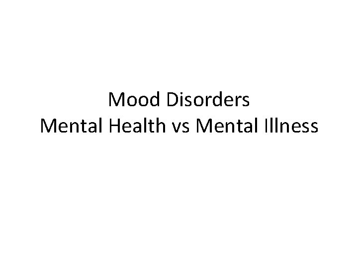 Mood Disorders Mental Health vs Mental Illness 