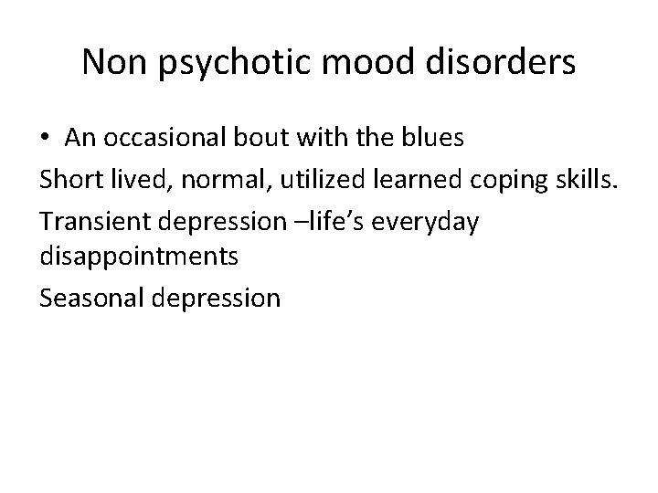 Non psychotic mood disorders • An occasional bout with the blues Short lived, normal,