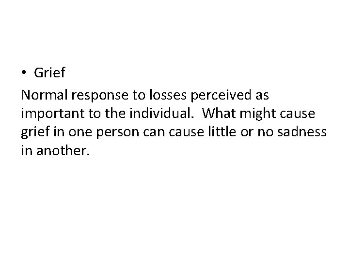  • Grief Normal response to losses perceived as important to the individual. What