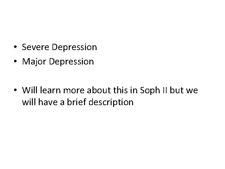  • Severe Depression • Major Depression • Will learn more about this in