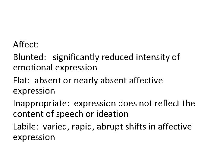 Affect: Blunted: significantly reduced intensity of emotional expression Flat: absent or nearly absent affective