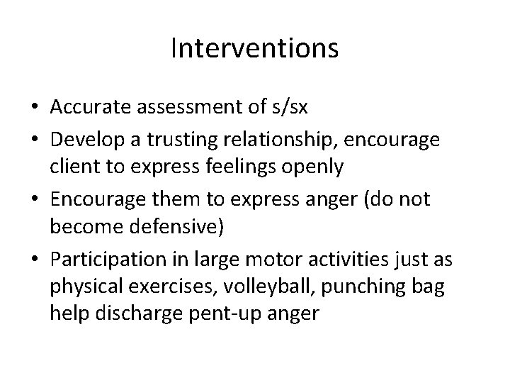 Interventions • Accurate assessment of s/sx • Develop a trusting relationship, encourage client to