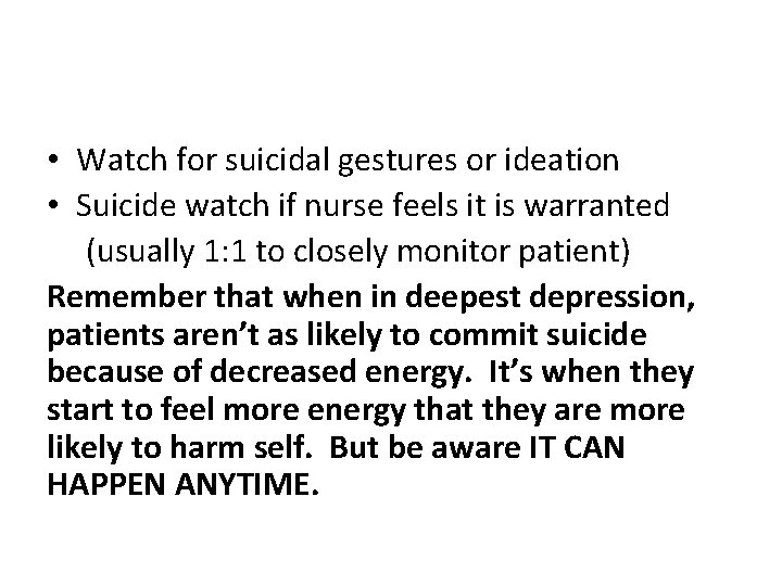  • Watch for suicidal gestures or ideation • Suicide watch if nurse feels