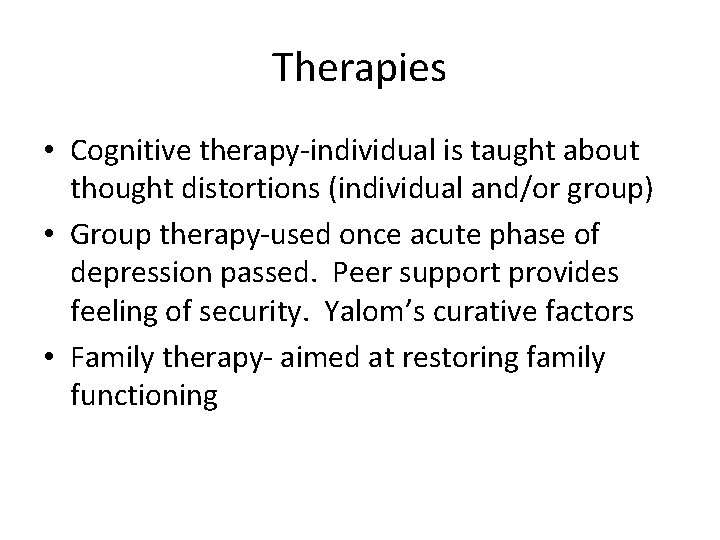 Therapies • Cognitive therapy-individual is taught about thought distortions (individual and/or group) • Group