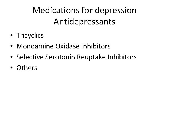 Medications for depression Antidepressants • • Tricyclics Monoamine Oxidase Inhibitors Selective Serotonin Reuptake Inhibitors