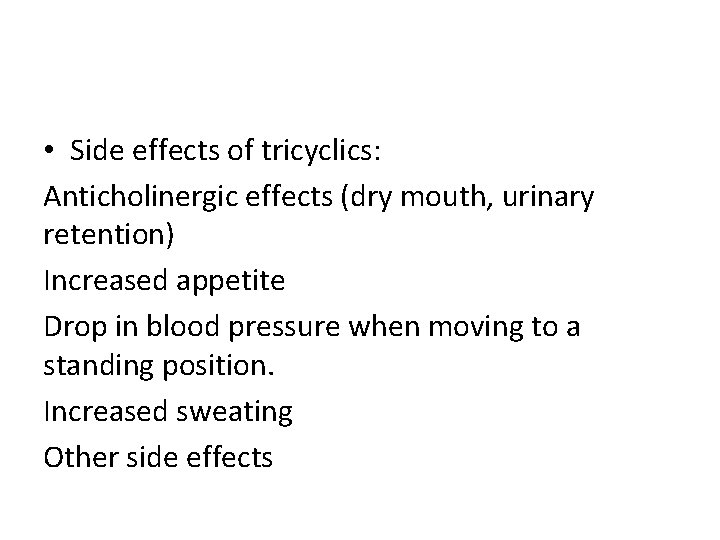  • Side effects of tricyclics: Anticholinergic effects (dry mouth, urinary retention) Increased appetite