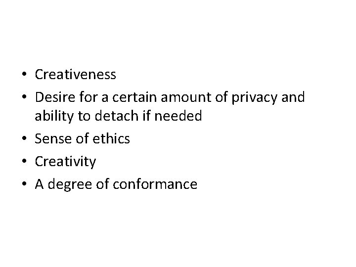  • Creativeness • Desire for a certain amount of privacy and ability to