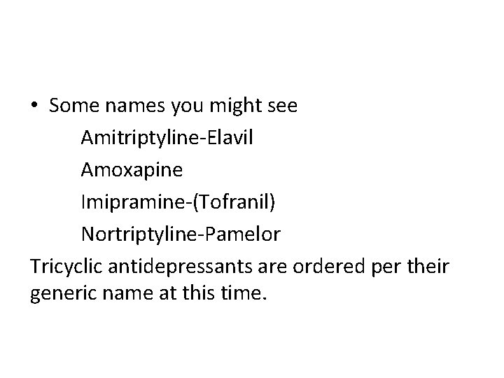  • Some names you might see Amitriptyline-Elavil Amoxapine Imipramine-(Tofranil) Nortriptyline-Pamelor Tricyclic antidepressants are