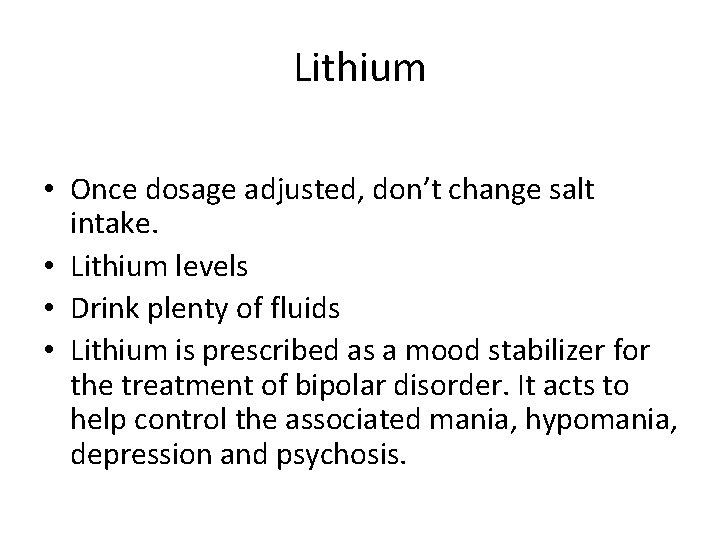 Lithium • Once dosage adjusted, don’t change salt intake. • Lithium levels • Drink