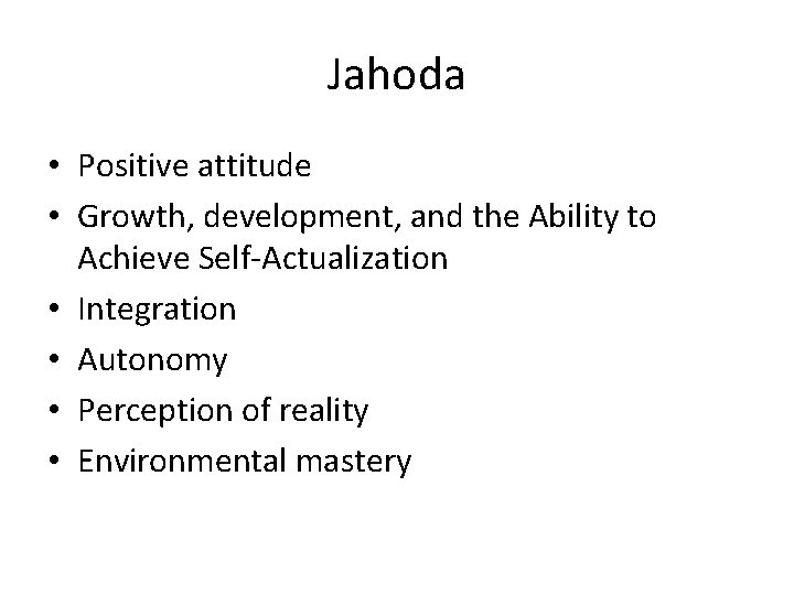 Jahoda • Positive attitude • Growth, development, and the Ability to Achieve Self-Actualization •