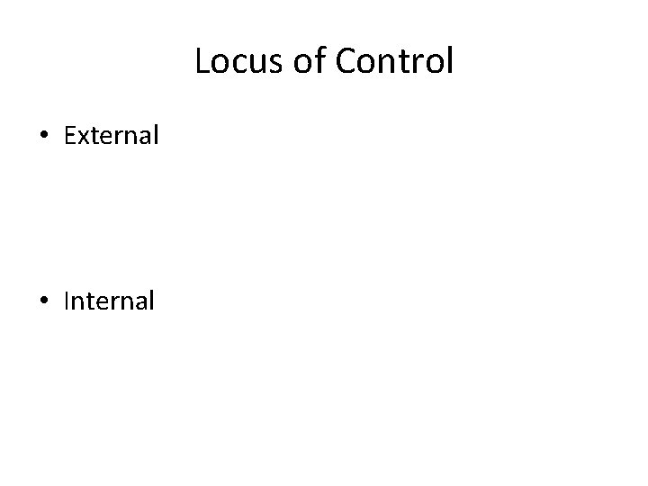 Locus of Control • External • Internal 