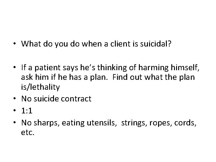  • What do you do when a client is suicidal? • If a