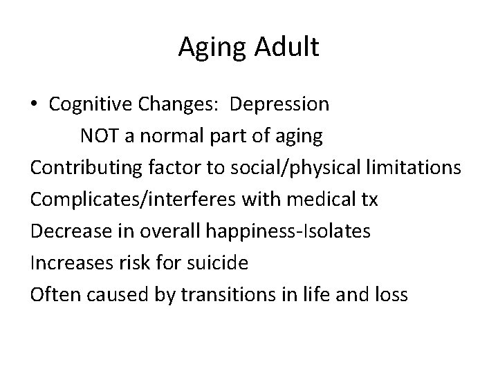 Aging Adult • Cognitive Changes: Depression NOT a normal part of aging Contributing factor