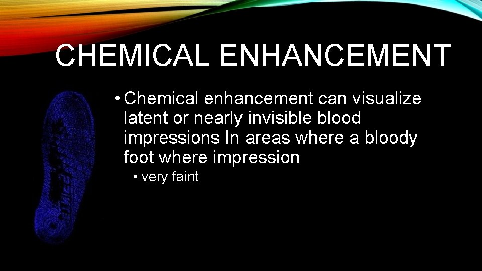 CHEMICAL ENHANCEMENT • Chemical enhancement can visualize latent or nearly invisible blood impressions In