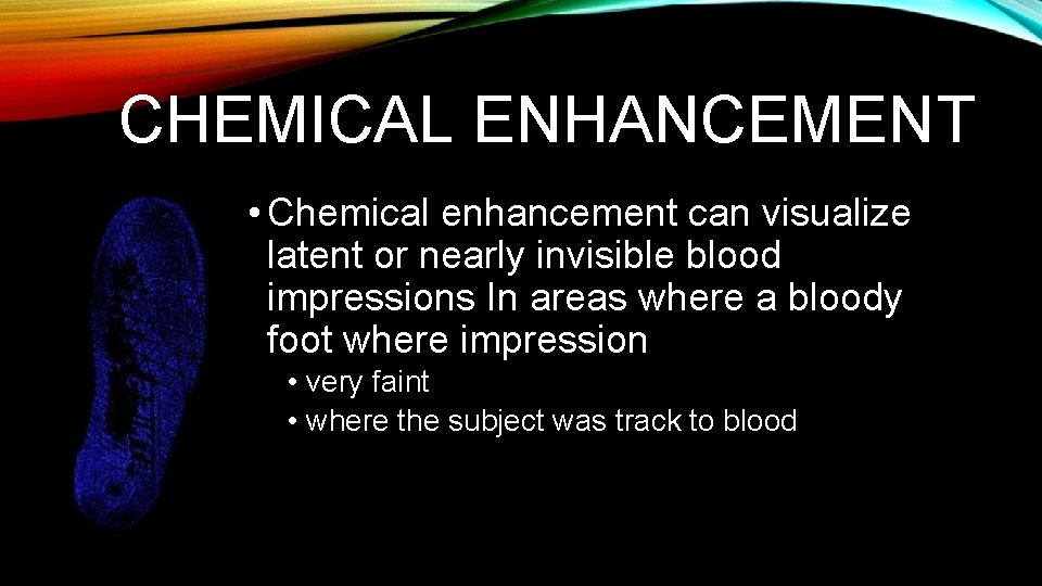 CHEMICAL ENHANCEMENT • Chemical enhancement can visualize latent or nearly invisible blood impressions In