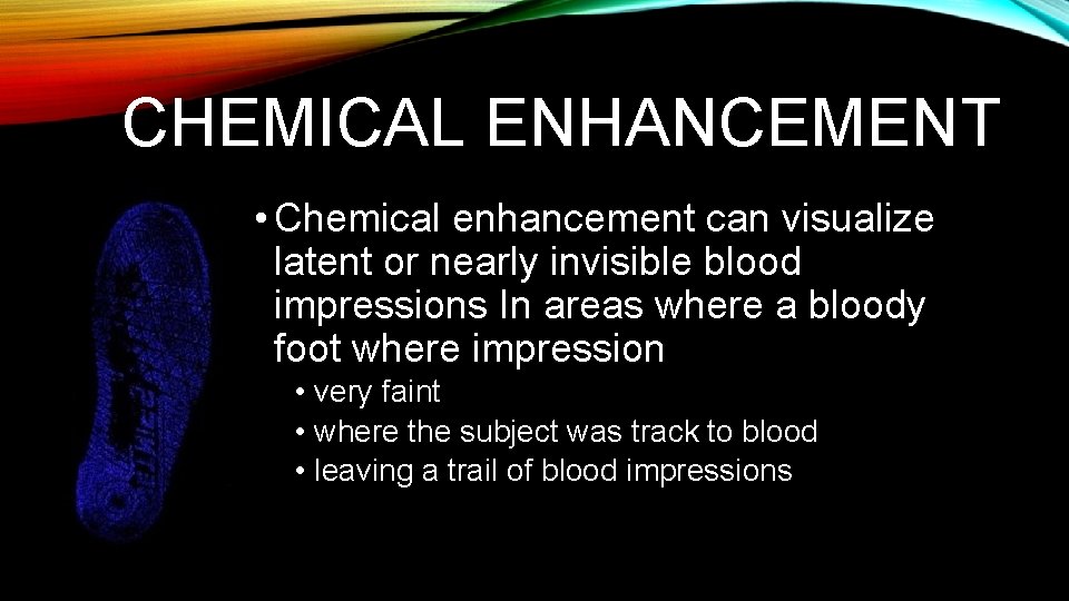 CHEMICAL ENHANCEMENT • Chemical enhancement can visualize latent or nearly invisible blood impressions In