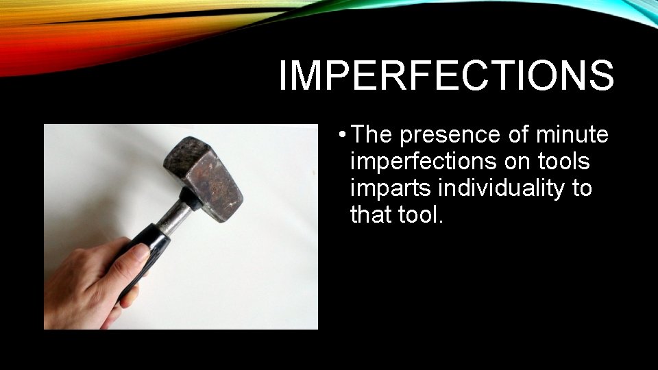 IMPERFECTIONS • The presence of minute imperfections on tools imparts individuality to that tool.