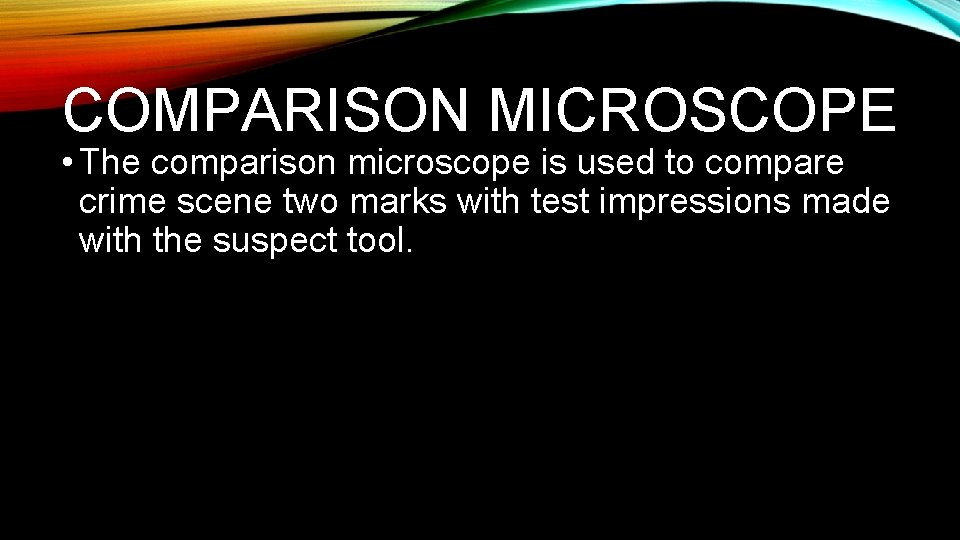COMPARISON MICROSCOPE • The comparison microscope is used to compare crime scene two marks