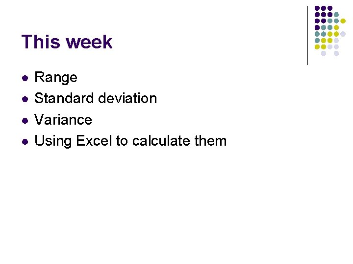 This week l l Range Standard deviation Variance Using Excel to calculate them 