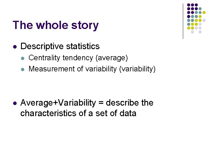 The whole story l Descriptive statistics l l l Centrality tendency (average) Measurement of
