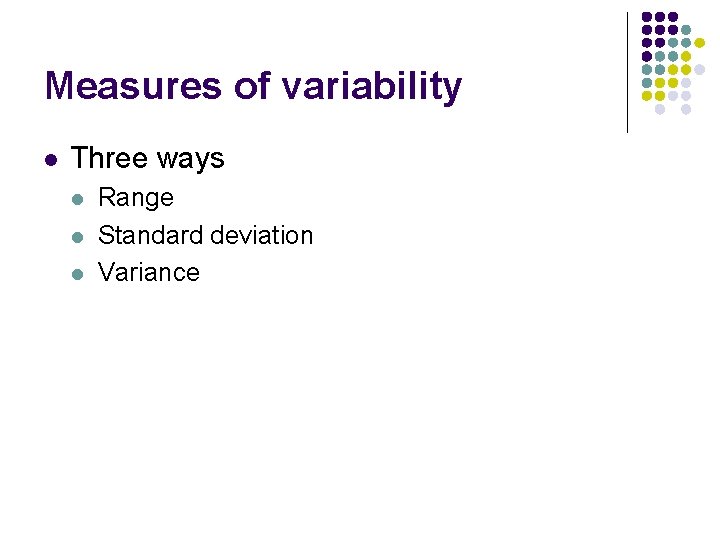 Measures of variability l Three ways l l l Range Standard deviation Variance 