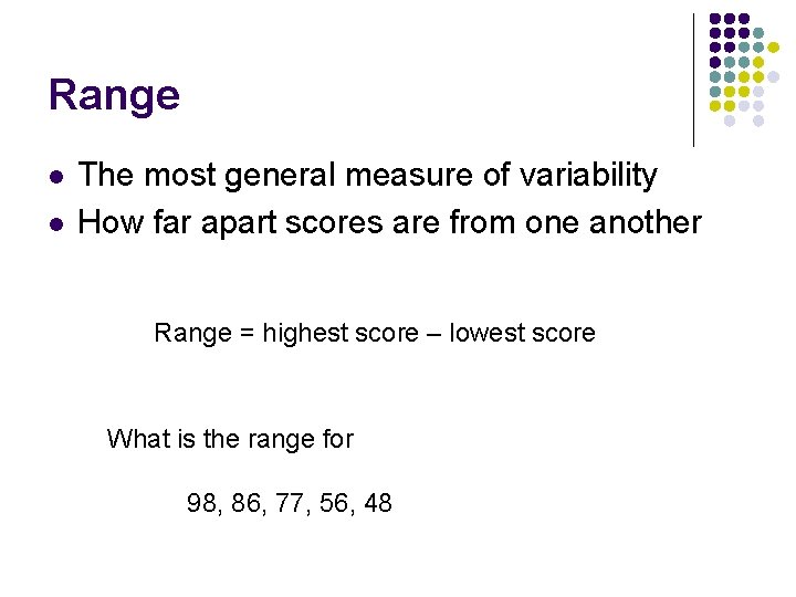 Range l l The most general measure of variability How far apart scores are