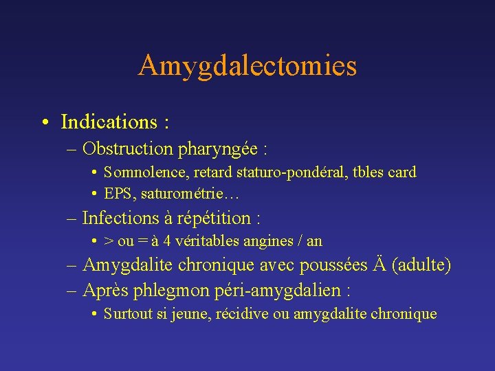 Amygdalectomies • Indications : – Obstruction pharyngée : • Somnolence, retard staturo-pondéral, tbles card Amygdalectomies • Indications : – Obstruction pharyngée : • Somnolence, retard staturo-pondéral, tbles card