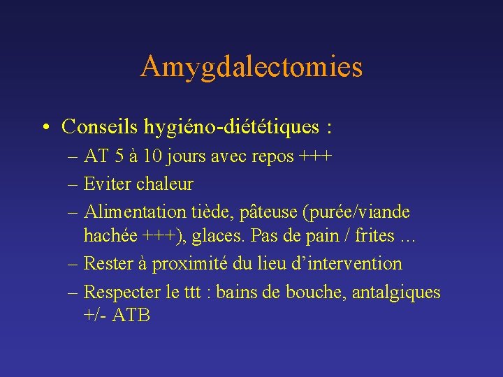 Amygdalectomies • Conseils hygiéno-diététiques : – AT 5 à 10 jours avec repos +++ Amygdalectomies • Conseils hygiéno-diététiques : – AT 5 à 10 jours avec repos +++