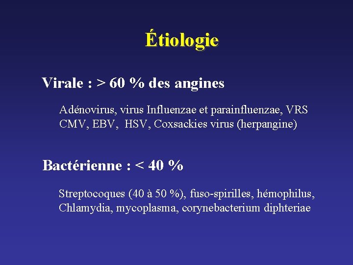 Étiologie Virale : > 60 % des angines Adénovirus, virus Influenzae et parainfluenzae, VRS Étiologie Virale : > 60 % des angines Adénovirus, virus Influenzae et parainfluenzae, VRS