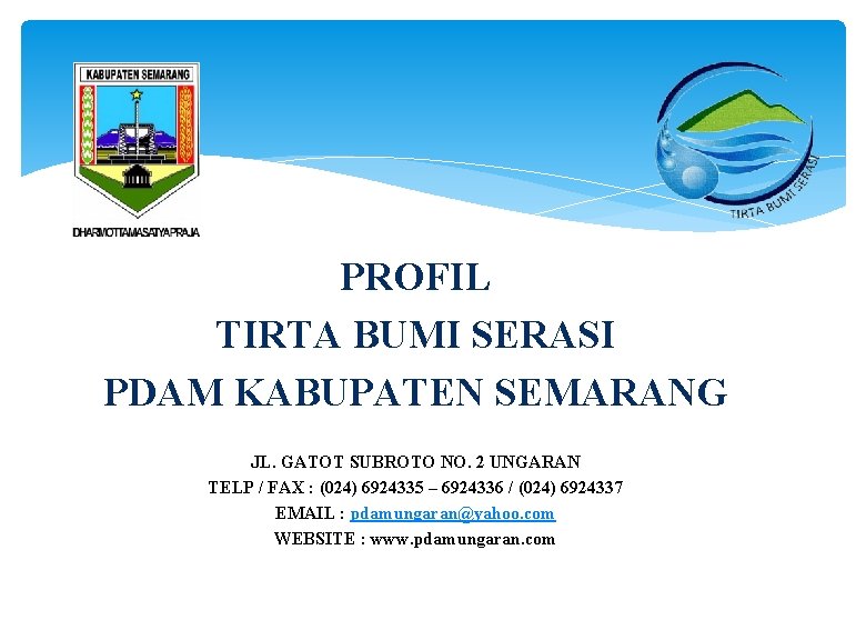 PROFIL TIRTA BUMI SERASI PDAM KABUPATEN SEMARANG JL. GATOT SUBROTO NO. 2 UNGARAN TELP