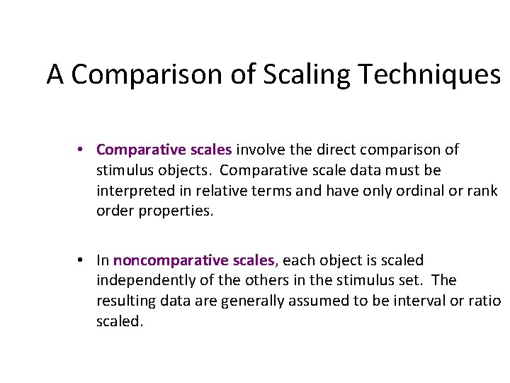 A Comparison of Scaling Techniques • Comparative scales involve the direct comparison of stimulus