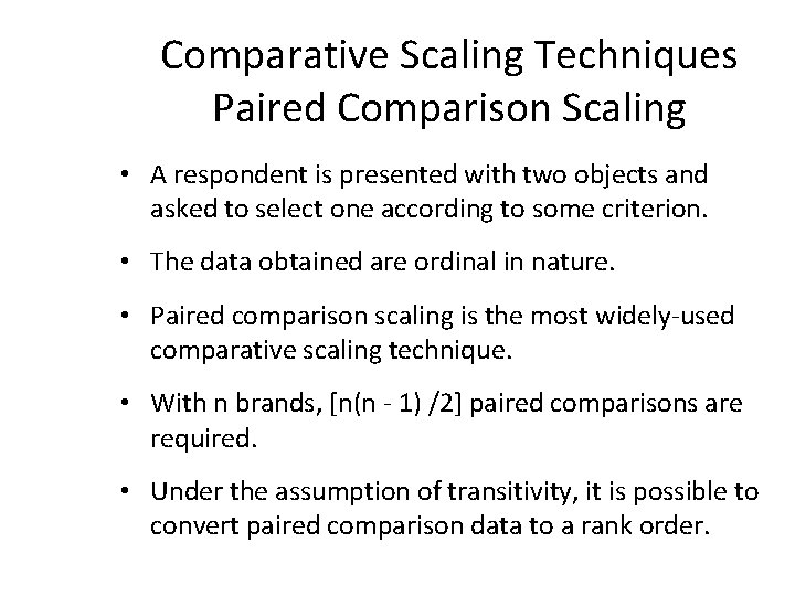 Comparative Scaling Techniques Paired Comparison Scaling • A respondent is presented with two objects