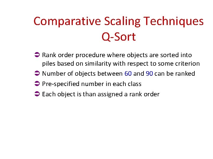 Comparative Scaling Techniques Q-Sort Ü Rank order procedure where objects are sorted into piles