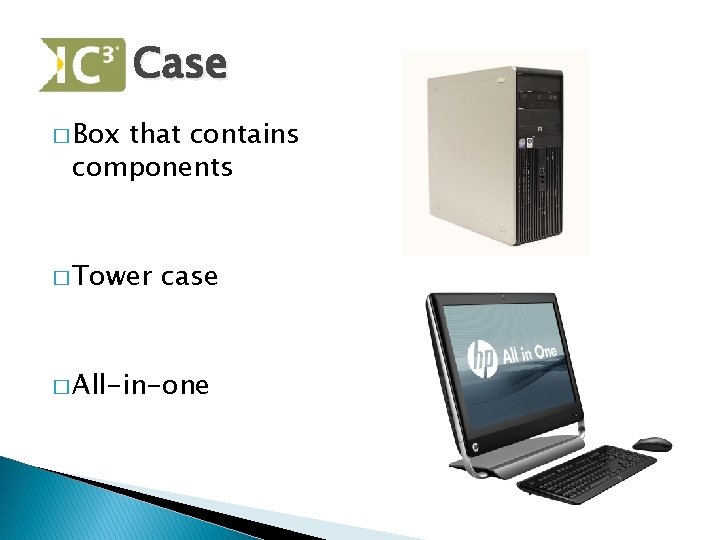 Case Hardware Componentds Computing Fundamentals Unit 2 Computer Hardware Objectives Identify