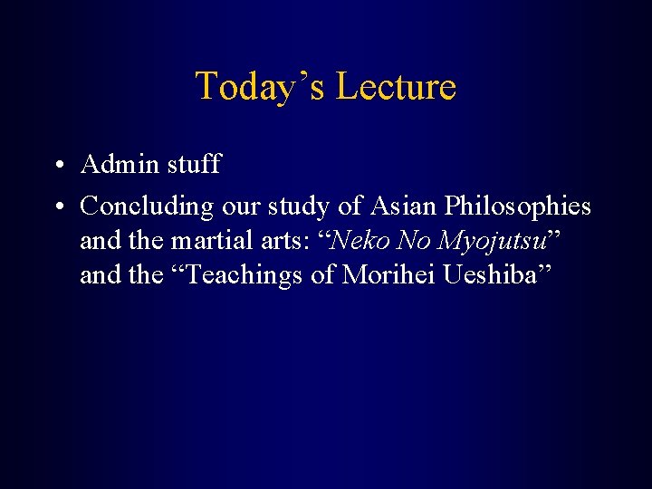 Today’s Lecture • Admin stuff • Concluding our study of Asian Philosophies and the