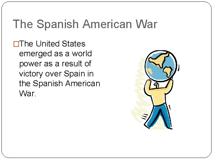 The Spanish American War �The United States emerged as a world power as a