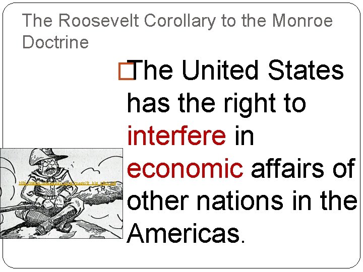 The Roosevelt Corollary to the Monroe Doctrine � The United States http: //www. lahsapgov.