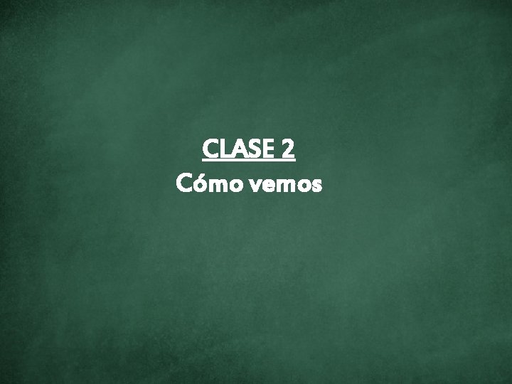 CLASE 2 Cómo vemos 