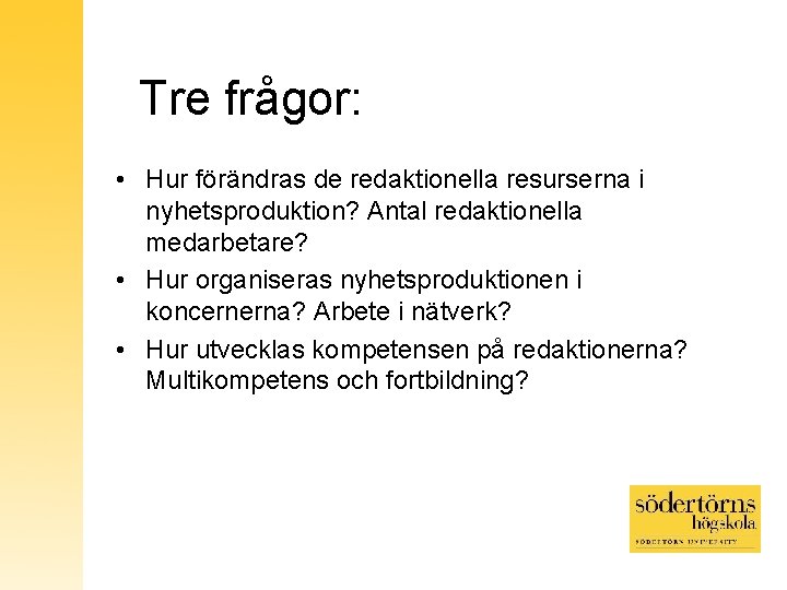 Tre frågor: • Hur förändras de redaktionella resurserna i nyhetsproduktion? Antal redaktionella medarbetare? •